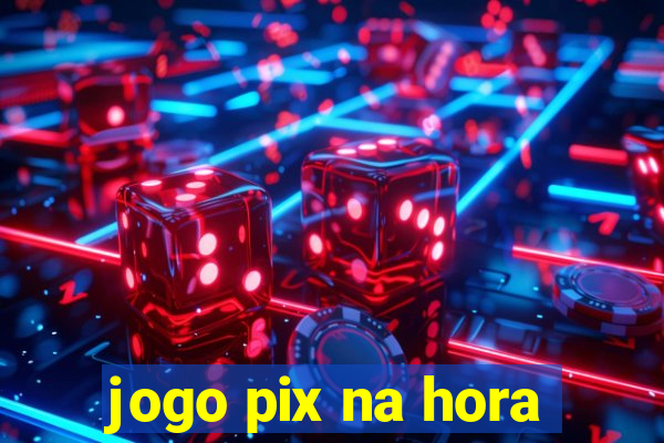 jogo pix na hora